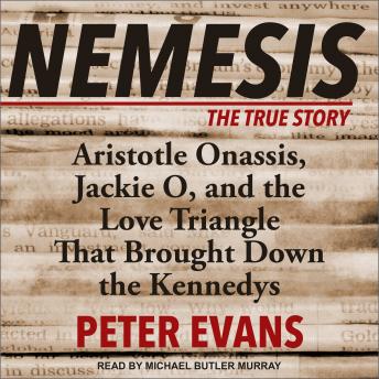 Nemesis: The True Story of Aristotle Onassis, Jackie O, and the Love Triangle That Brought Down the Kennedys, Audio book by Peter Evans