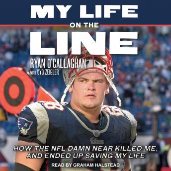 My Life On The Line: How the NFL Damn Near Killed Me, and Ended Up Saving My Life