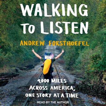 Walking to Listen: 4,000 Miles Across America, One Story at a Time, Audio book by Andrew Forsthoefel