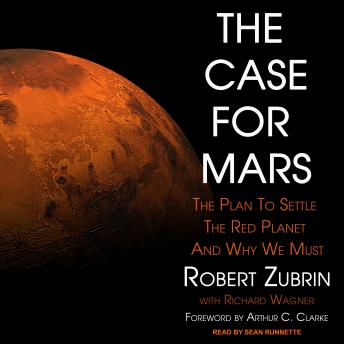 Case for Mars: The Plan to Settle the Red Planet and Why We Must, Robert Zubrin