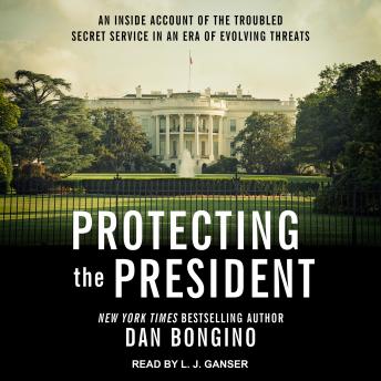 Protecting the President: An Inside Account of the Troubled Secret Service in an Era of Evolving Threats sample.