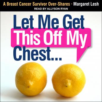 Let Me Get This Off My Chest: A Breast Cancer Survivor Over-Shares