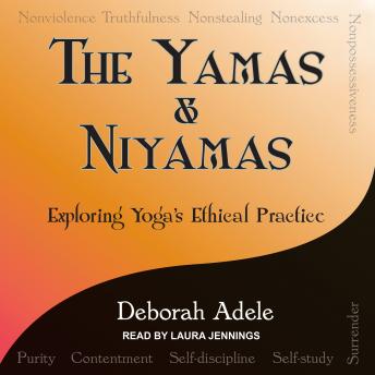 Yamas & Niyamas: Exploring Yoga's Ethical Practice, Deborah Adele