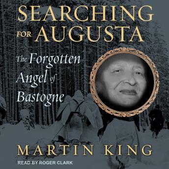 Searching for Augusta: The Forgotten Angel of Bastogne, Martin King