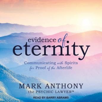 Evidence of Eternity: Communicating with Spirits for Proof of the Afterlife, Mark Anthony the Psychic Lawyer
