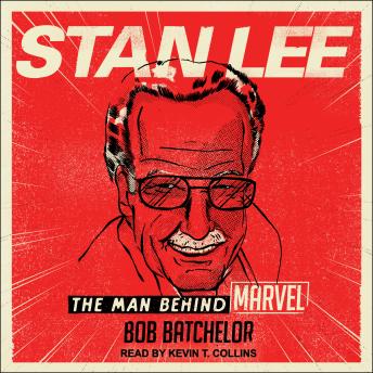 Stan Lee: The Man behind Marvel, Audio book by Bob Batchelor