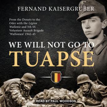 We Will Not Go to Tuapse: From the Donets to the Oder with the Legion Wallonie and 5th SS Volunteer Assault Brigade 'Wallonien' 1942-45