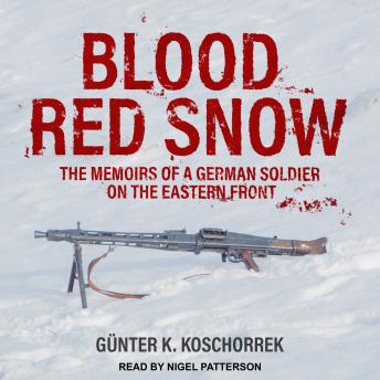 Blood Red Snow: The Memoirs of a German Soldier on the Eastern Front, Günter K. Koschorrek