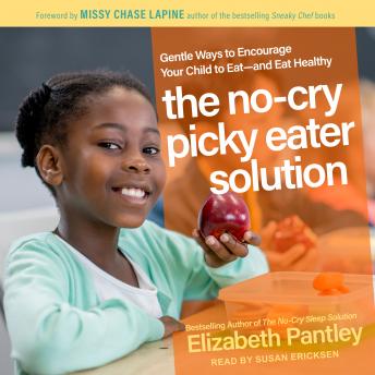 The No-Cry Picky Eater Solution: Gentle Ways to Encourage Your Child to Eat – and Eat Healthy