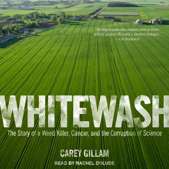 Whitewash: The Story of a Weed Killer, Cancer, and the Corruption of Science, Carey Gillam