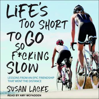 Life's Too Short to Go So F*cking Slow: Lessons from an Epic Friendship That Went the Distance