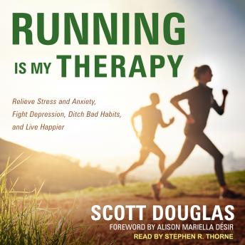 Download Running is My Therapy: Relieve Stress and Anxiety, Fight Depression, Ditch Bad Habits, and Live Happier by Scott Douglas