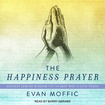 Happiness Prayer: Ancient Jewish Wisdom for the Best Way to Live Today, Audio book by Evan Moffic