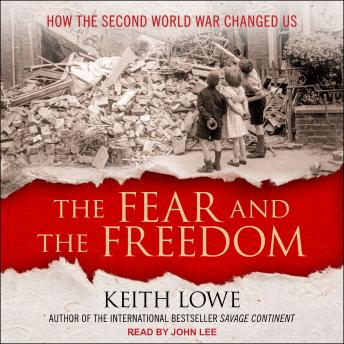 Fear and the Freedom: How the Second World War Changed Us, Audio book by Keith Lowe