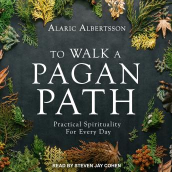 To Walk a Pagan Path: Practical Spirituality for Every Day