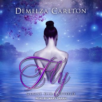 Fly: Goose Girl Retold, Audio book by Demelza Carlton