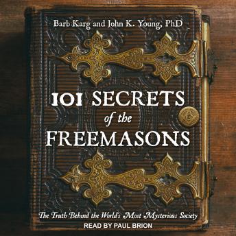 101 Secrets of the Freemasons: The Truth Behind the World's Most Mysterious Society, Audio book by Barb Karg, John K. Young, Phd