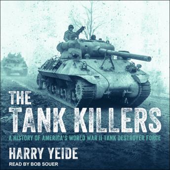 Tank Killers: A History of America's World War II Tank Destroyer Force, Audio book by Harry Yeide