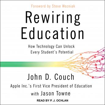 Download Rewiring Education: How Technology Can Unlock Every Student’s Potential by John D. Couch, Jason Towne