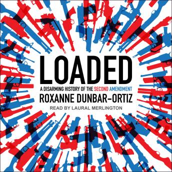 Download Loaded: A Disarming History of the Second Amendment by Roxanne Dunbar-Ortiz