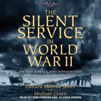 The Silent Service in World War II: The Story of the U.S. Navy Submarine Force in the Words of the Men Who Lived It