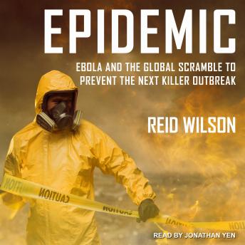 Download Epidemic: Ebola and the Global Scramble to Prevent the Next Killer Outbreak by Reid Wilson