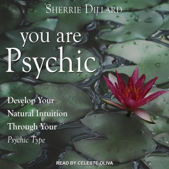 You Are Psychic: Develop Your Natural Intuition Through Your Psychic Type