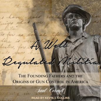 Download Well-Regulated Militia: The Founding Fathers and the Origins of Gun Control in America by Saul Cornell