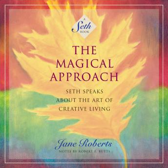 Magical Approach: Seth Speaks About the Art of Creative Living, Audio book by Jane Roberts