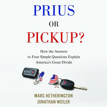 Prius or Pickup?: How the Answers to Four Simple Questions Explain America’s Great Divide