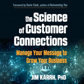Science of Customer Connections: Manage Your Message to Grow Your Business, Audio book by Jim Karrh, Ph.D.