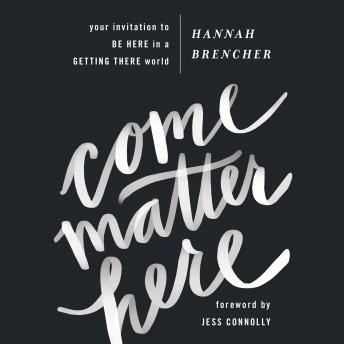 Come Matter Here: Your Invitation to Be Here in a Getting There World, Hannah Brencher