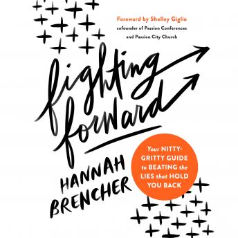 Download Fighting Forward: Your Nitty-Gritty Guide to Beating the Lies that Hold You Back by Hannah Brencher