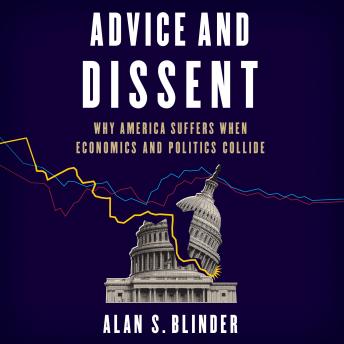 Advice and Dissent: Why America Suffers When Economics and Politics Collide