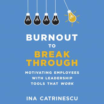 Burnout to Breakthrough: Motivating Employees With Leadership Tools That Work