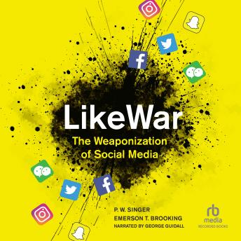 LikeWar: The Weaponization of Social Media, Emerson Brooking, P.W. Singer