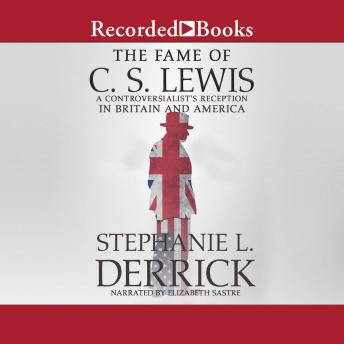 The Fame of C.S. Lewis: A Controversialist's Reception in Britain and America