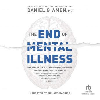 End of Mental Illness: How Neuroscience Is Transforming Psychiatry and Helping Prevent or Reverse Mood and Anxiety Disorders, ADHD, Addictions, PTSD, Psychosis, Personality Disorders, and More details