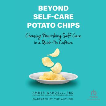 Beyond Self-Care Potato Chips: Choosing Nourishing Self-Care in a Quick-Fix Culture