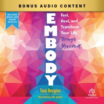 Embody: Feel, Heal, and Transform Your Life Through Movement by Toni Bergins