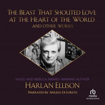 Beast That Shouted Love at the Heart of the World and Other Works, Audio book by Harlan Ellison