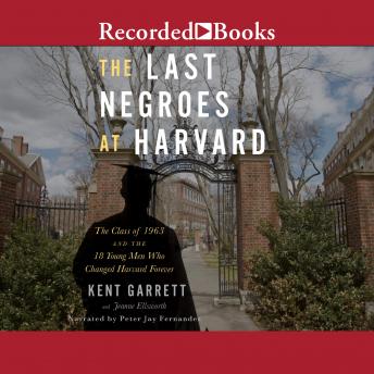 The Last Negroes at Harvard: The Class of 1963 and the 18 Young Men Who Changed Harvard Forever