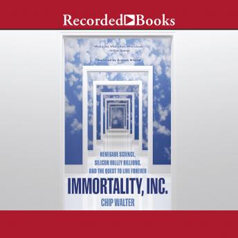 Immortality, Inc.: Renegade Science, Silicon Valley Billions, and the Quest to Live Forever