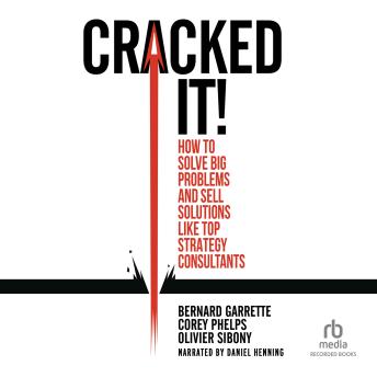 Cracked It!: How to Solve Big Problems and Sell Solutions like Top Strategy Consultants
