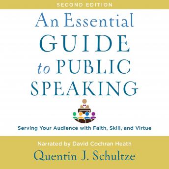 Essential Guide to Public Speaking, 2nd edition: Serving Your Audience with Faith, Skill, and Virtue, Audio book by Quentin J. Schultze