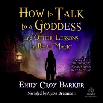 HOW TO TALK TO A GODDESS (AND OTHER LESSONS IN REAL MAGIC)