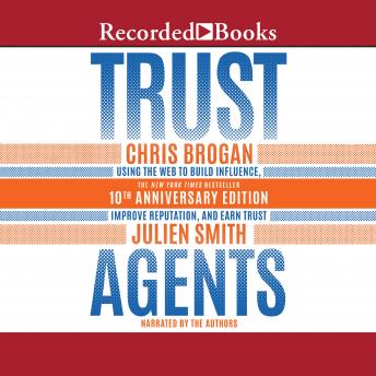 Trust Agents, 10th Anniversary Edition: Using the Web to Build Influence, Improve Reputation, and Earn Trust, Audio book by Chris Brogan, Julien Smith