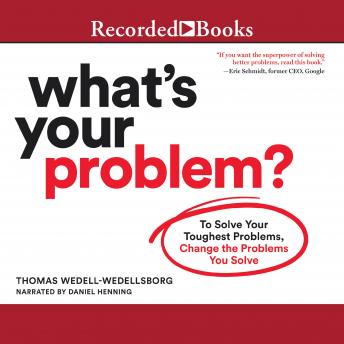 What's Your Problem: To Solve Your Toughest Problems, Change the Problems You Solve