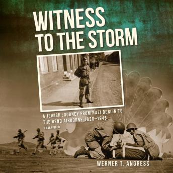 Download Witness to the Storm: A Jewish Journey from Nazi Berlin to the 82nd Airborne, 1920–1945 by Werner T. Angress