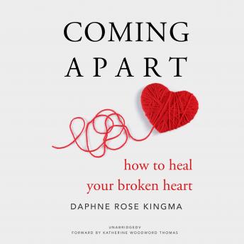 Coming Apart: How to Heal Your Broken Heart
